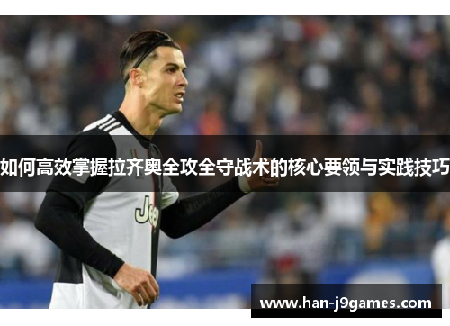 如何高效掌握拉齐奥全攻全守战术的核心要领与实践技巧 如何高效掌握拉齐奥全攻全守战术的核心要领与实践技巧