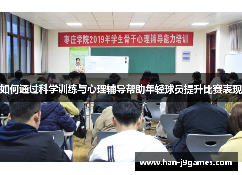 如何通过科学训练与心理辅导帮助年轻球员提升比赛表现 如何通过科学训练与心理辅导帮助年轻球员提升比赛表现
