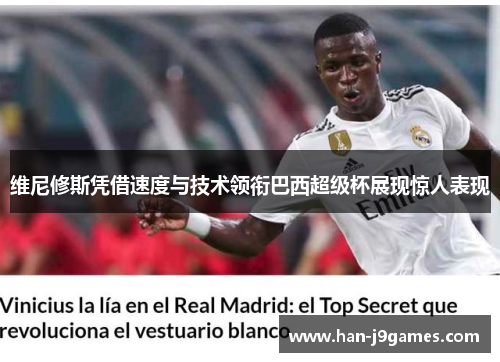 维尼修斯凭借速度与技术领衔巴西超级杯展现惊人表现 维尼修斯凭借速度与技术领衔巴西超级杯展现惊人表现