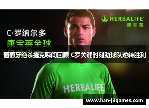 葡萄牙绝杀捷克瞬间回顾 C罗关键时刻助球队逆转胜利