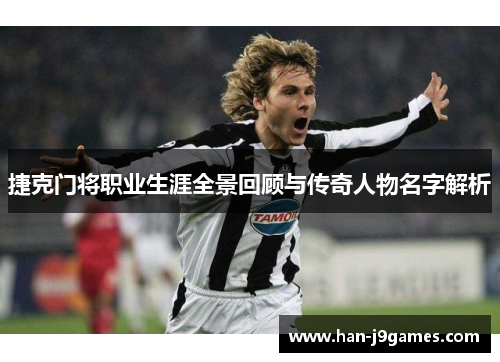 捷克门将职业生涯全景回顾与传奇人物名字解析 捷克门将职业生涯全景回顾与传奇人物名字解析