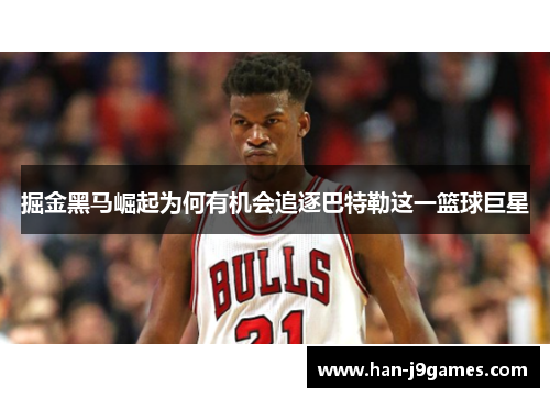 掘金黑马崛起为何有机会追逐巴特勒这一篮球巨星