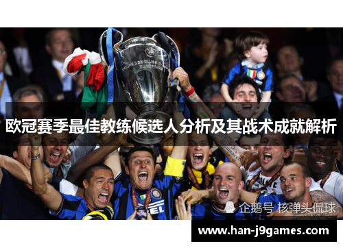 欧冠赛季最佳教练候选人分析及其战术成就解析 欧冠赛季最佳教练候选人分析及其战术成就解析