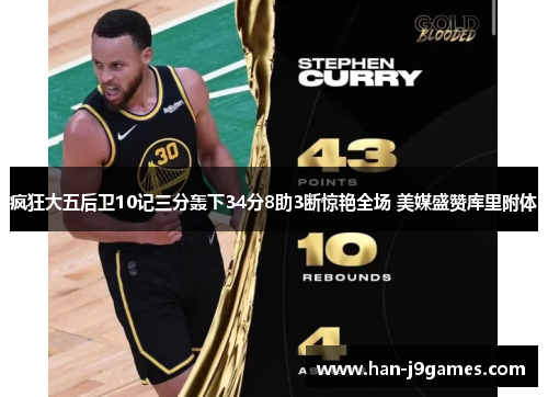 疯狂大五后卫10记三分轰下34分8助3断惊艳全场 美媒盛赞库里附体 疯狂大五后卫10记三分轰下34分8助3断惊艳全场 美媒盛赞库里附体