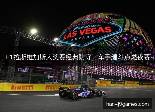 F1拉斯维加斯大奖赛经典防守，车手缠斗点燃夜赛